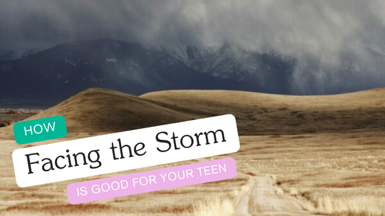 How Facing the Storm is Good for Your Teen