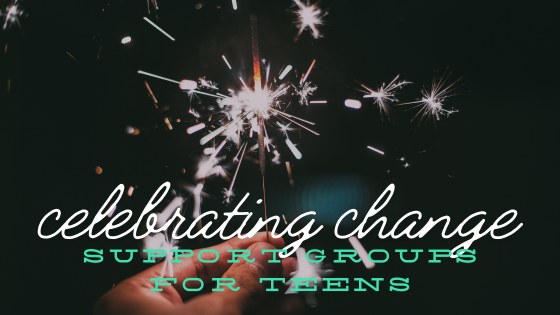 Celebrating Change Support Groups for Teens