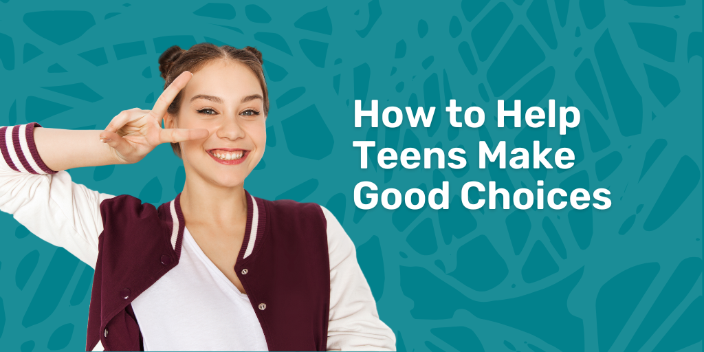 How to Help Teenagers Make Good Choices