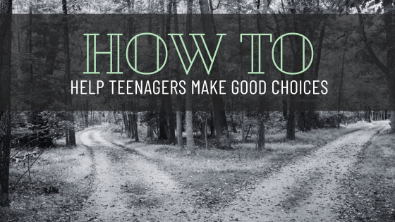 How to Help Teenagers Make Good Choices