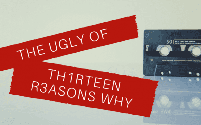 The Ugly of “13 Reasons Why”