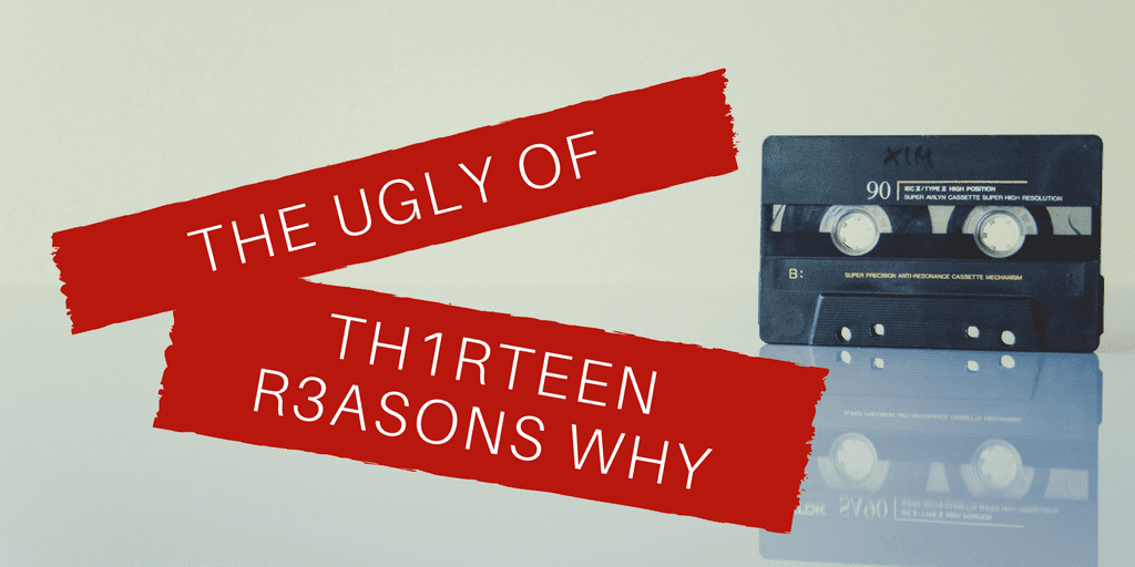 Repost: The Ugly of “13 Reasons Why”
