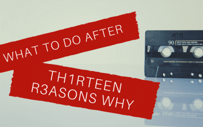 What To Do After “13 Reasons Why”