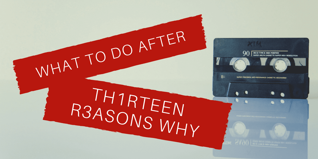 Repost: What To Do After “13 Reasons Why”