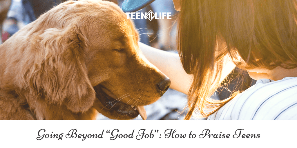 Going Beyond “Good Job”: How to Praise Teens