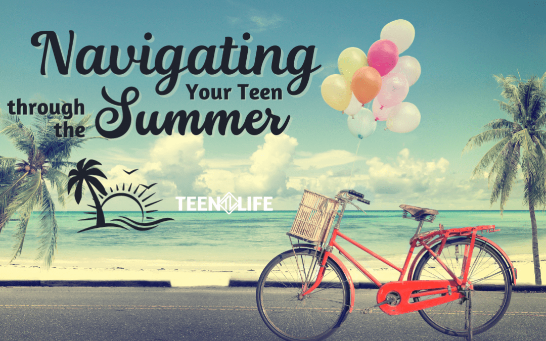 Navigating Your Teen Through the Summer
