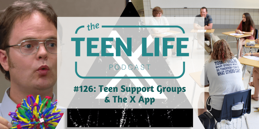 Episode 126 - Teen Support Groups & the X App