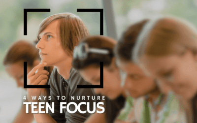 4 Ways to Nurture Teen Focus