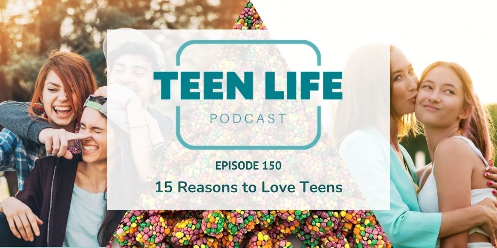 15 Reasons to Love Teens | Ep. 150